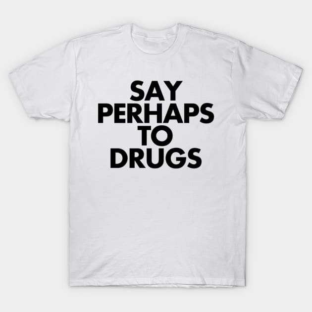 Say Perhaps To Drugs T-Shirt by IwanBeenk